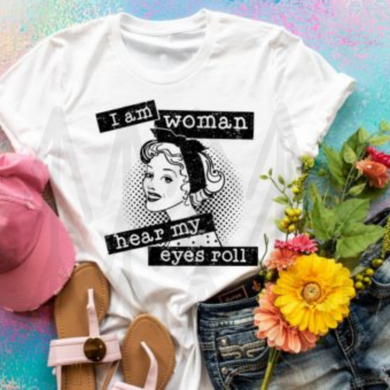 I Am Woman Hear My Eyes Roll Shirts