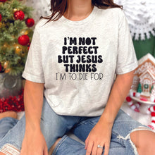 Load image into Gallery viewer, I&#39;m Not Perfect But Jesus Thinks I&#39;m To Die For (Adult - Infant)
