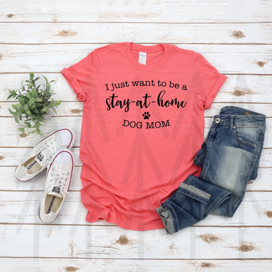 I Just Want To Be A Stay At Home Dog Mom Shirts