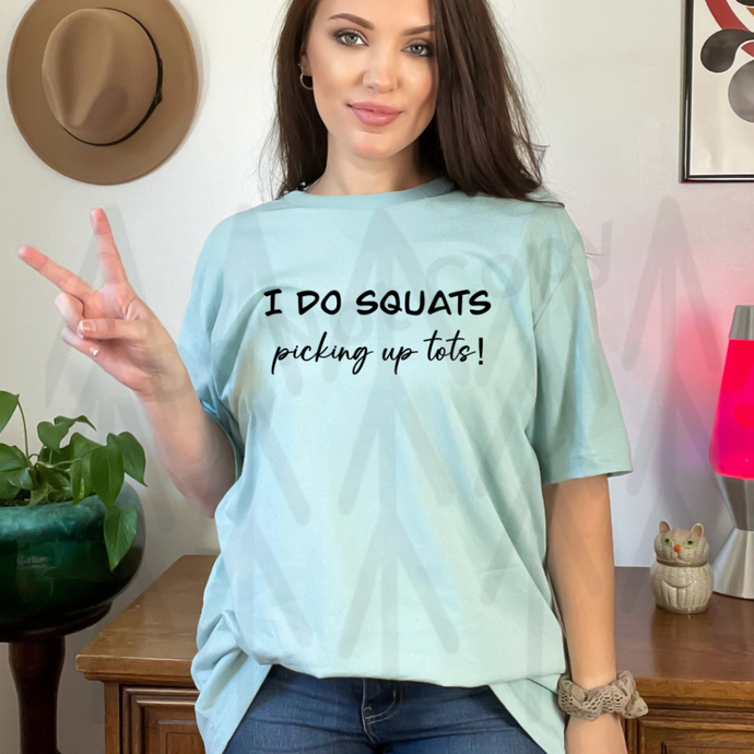 I Do Squats Picking Up Tots Shirts