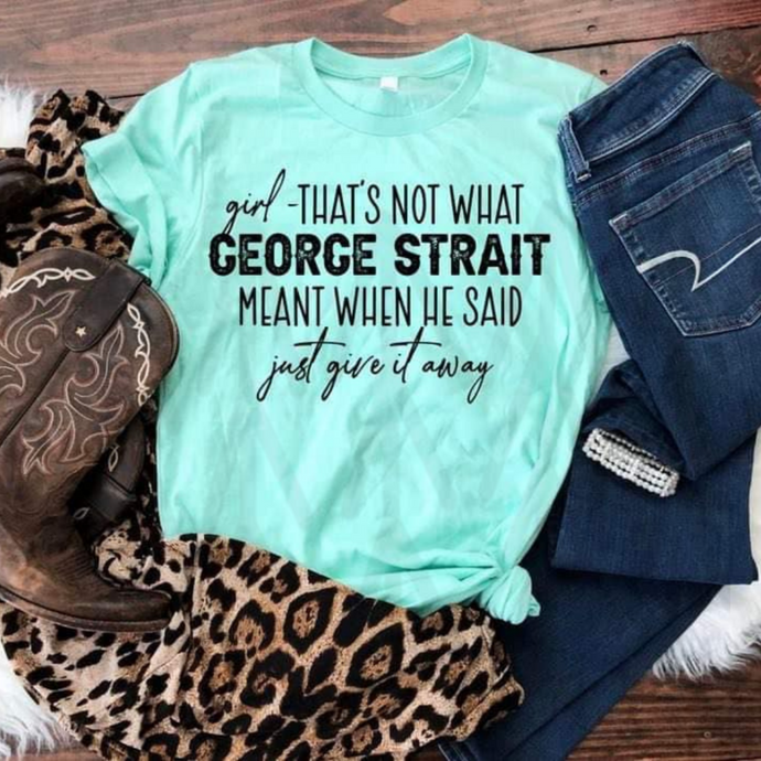 Girl Thats Not What George Straight Meant Shirts