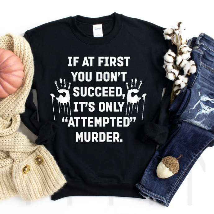 If At First You Dont Succeed Its Only Attempted Murder Shirts