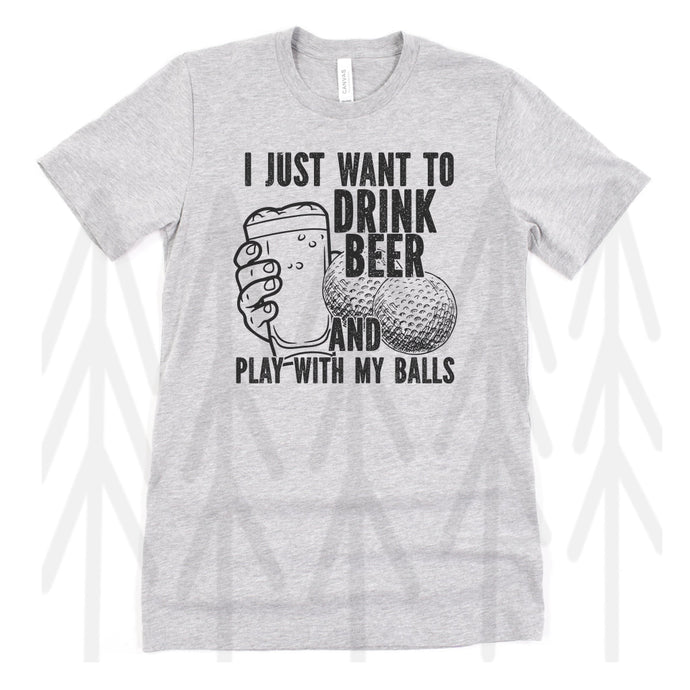 I Just Want To Drink Beer And Play With Balls