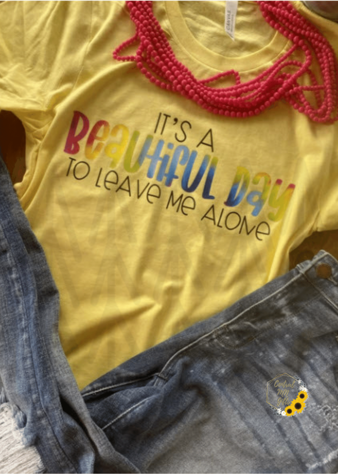 Its A Beautiful Day To Leave Me Alone Shirts
