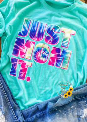 Just Mom It - Tie Dye Shirts