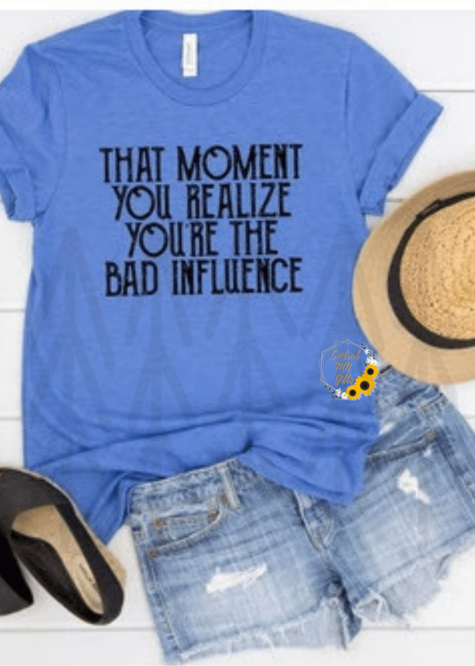 That Moment You Realize Youre The Bad Influence Shirts