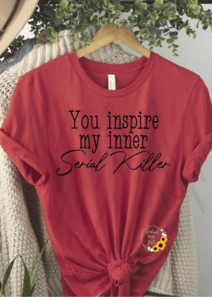 You Inspire My Inner Serial Killer Shirts