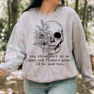 You Threw Dirt On My Name And Flowers Grew Shirts