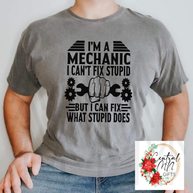 Im A Mechanic - I Cant Fix Stupid Shirts