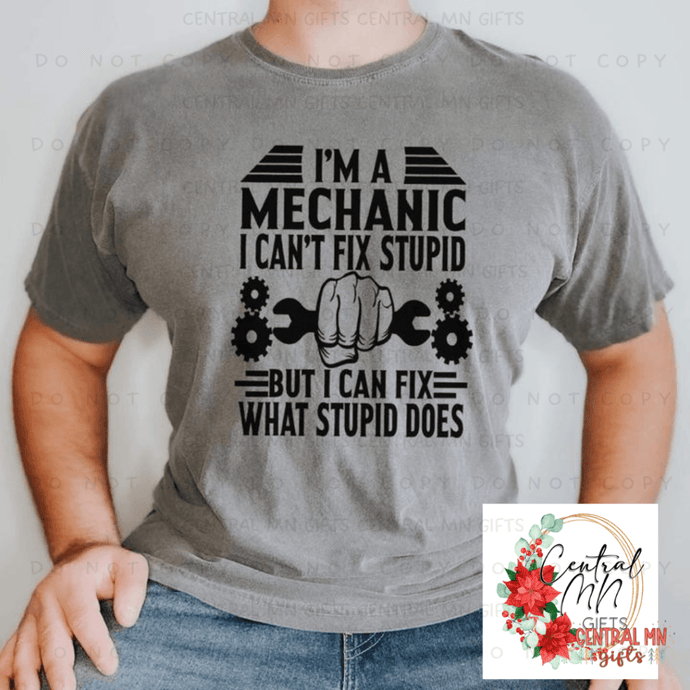Im A Mechanic - I Cant Fix Stupid Shirts