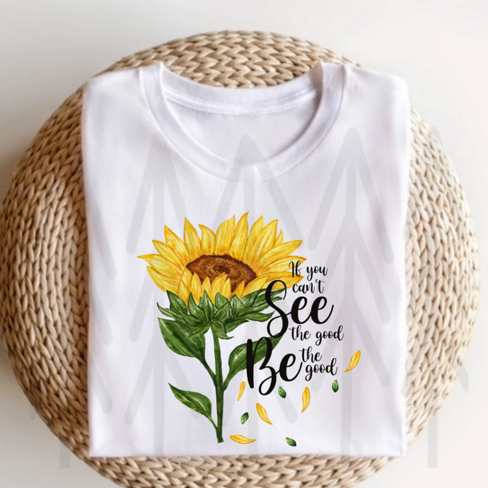 If You Can't See The Good - Be The Good - Sunflower