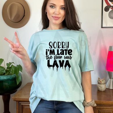 Sorry Im Late - The Floor Was Lava Shirts