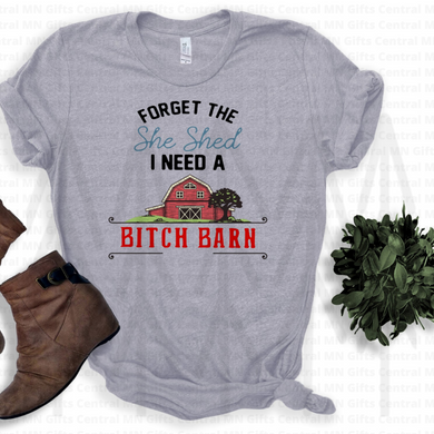 Forget The She Shed I Need A B*tch Barn Shirts