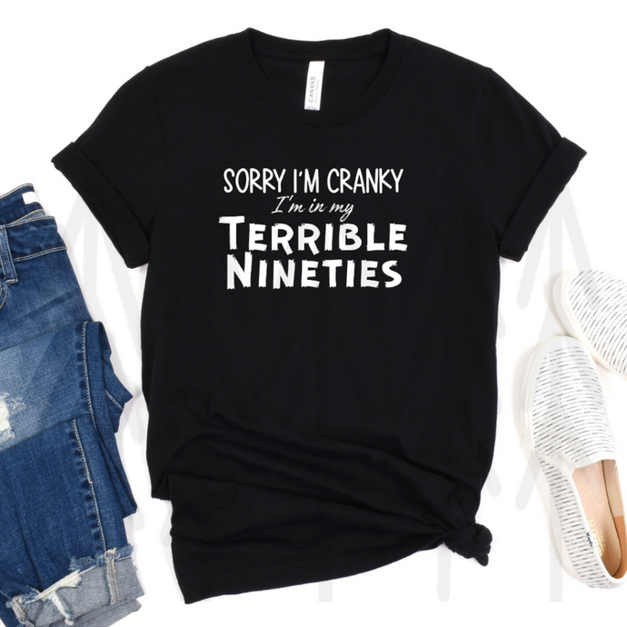 Sorry I'm Cranky I'm in My Terrible Nineties