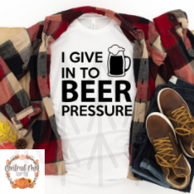 I Give In To Beer Pressure Shirts