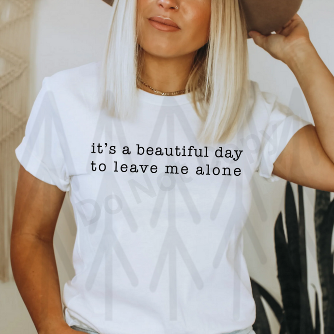 Its A Beautiful Day To Leave Me Alone Shirts