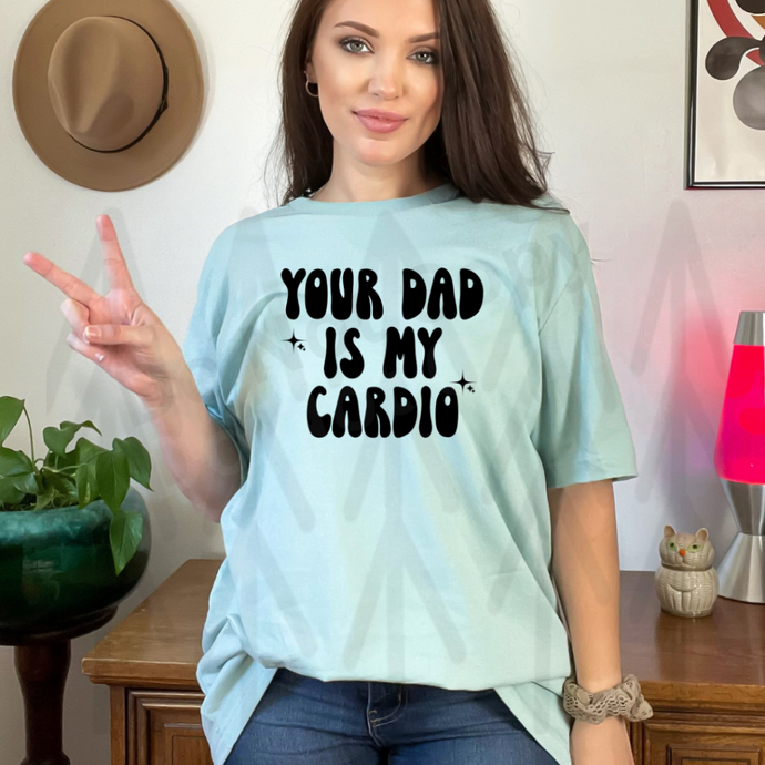 Your Dad Is My Cardio - Black Lettering Shirts
