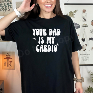 Your Dad Is My Cardio - White Lettering Shirts