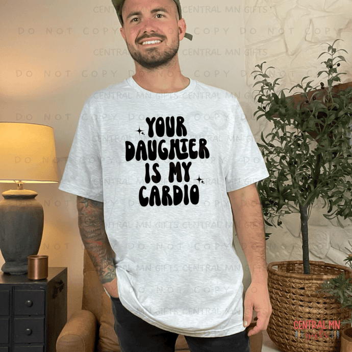 Your Daughter Is My Cardio - Black Lettering Shirts