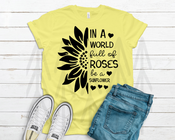 In A World Full Of Roses Be Sunflower Shirts